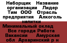 Наборщик › Название организации ­ Лидер Тим, ООО › Отрасль предприятия ­ Алкоголь, напитки › Минимальный оклад ­ 1 - Все города Работа » Вакансии   . Амурская обл.,Архаринский р-н